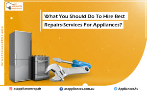 What You Should Do To Hire Best Repairs-Services For Appliances